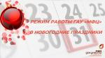 РЕЖИМ РАБОТЫ ГАУ «МФЦ» В НОВОГОДНИЕ ПРАЗДНИКИ